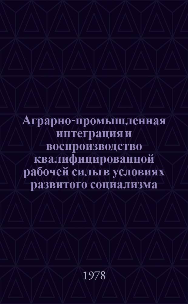 Аграрно-промышленная интеграция и воспроизводство квалифицированной рабочей силы в условиях развитого социализма : Автореф. дис. на соиск. учен. степени канд. экон. наук : (08.00.01)