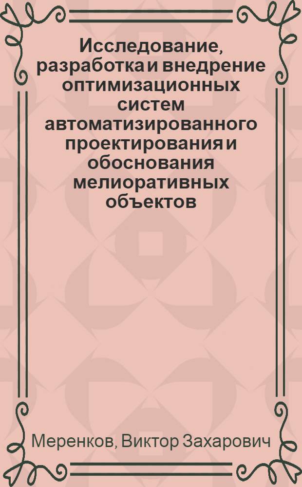 Исследование, разработка и внедрение оптимизационных систем автоматизированного проектирования и обоснования мелиоративных объектов : Автореф. дис. на соиск. учен. степ. д-ра техн. наук : (05.13.02)