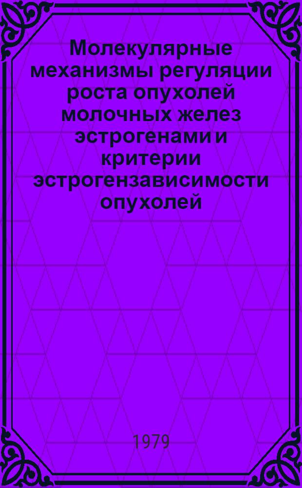 Молекулярные механизмы регуляции роста опухолей молочных желез эстрогенами и критерии эстрогензависимости опухолей : Автореф. дис. на соиск. учен. степ. канд. биол. наук : (03.00.04)