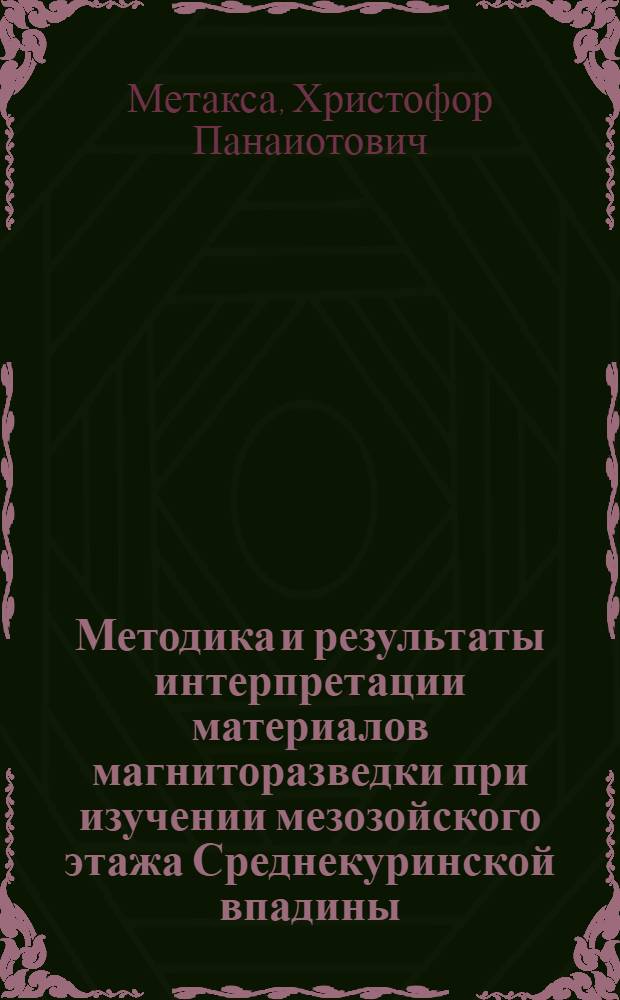 Методика и результаты интерпретации материалов магниторазведки при изучении мезозойского этажа Среднекуринской впадины : Автореф. дис. на соиск. учен. степ. канд. геол.-минерал. наук : (04.00.12)