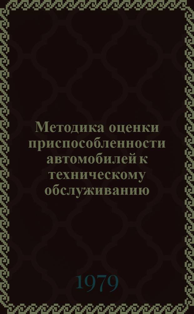 Методика оценки приспособленности автомобилей к техническому обслуживанию : М37.052.015-79