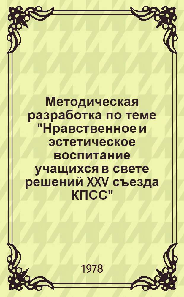 Методическая разработка по теме "Нравственное и эстетическое воспитание учащихся в свете решений XXV съезда КПСС"