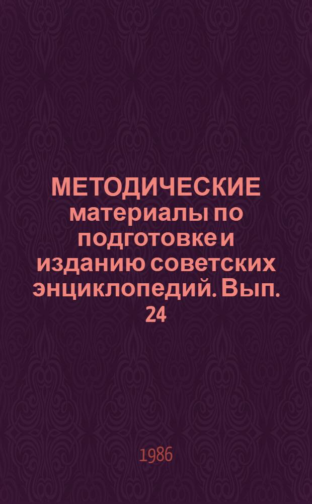 МЕТОДИЧЕСКИЕ материалы по подготовке и изданию советских энциклопедий. Вып. 24