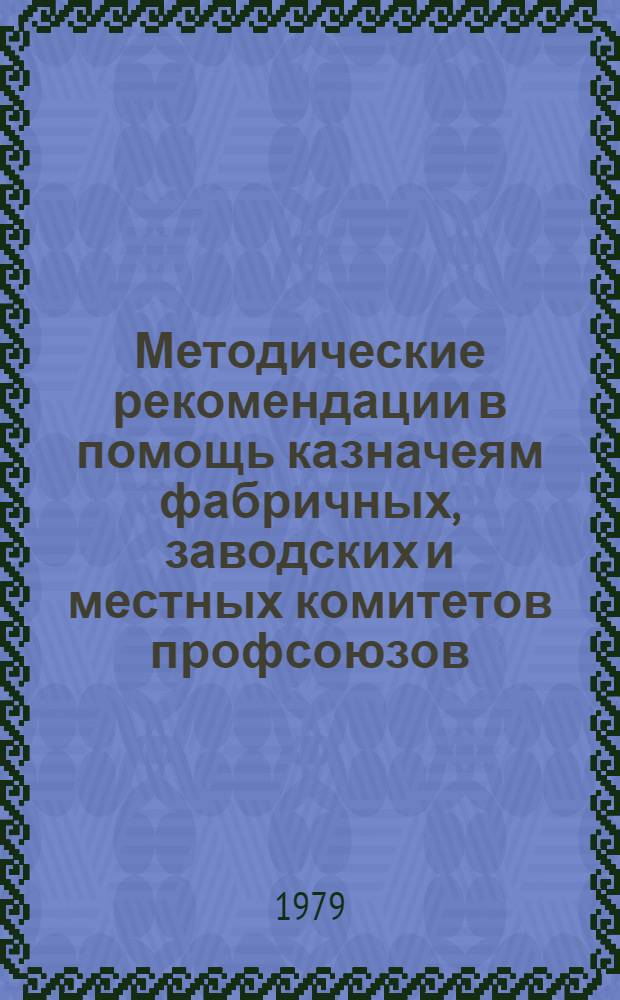 Методические рекомендации в помощь казначеям фабричных, заводских и местных комитетов профсоюзов