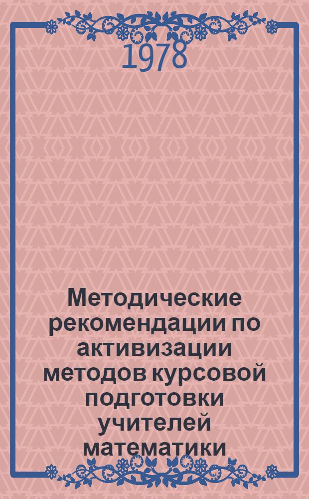 Методические рекомендации по активизации методов курсовой подготовки учителей математики : (Эксперим. материал)