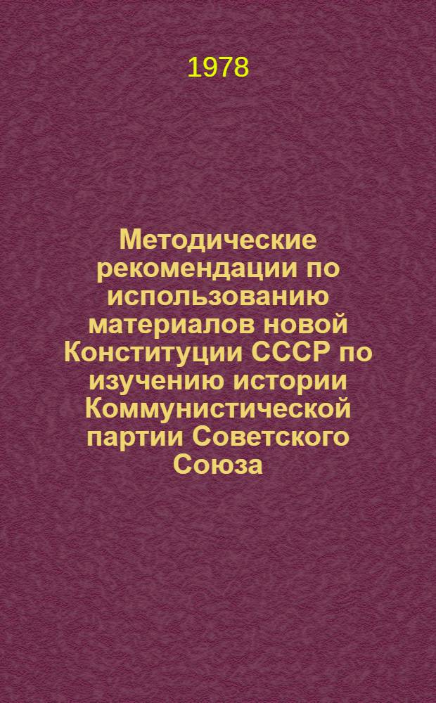 Методические рекомендации по использованию материалов новой Конституции СССР по изучению истории Коммунистической партии Советского Союза