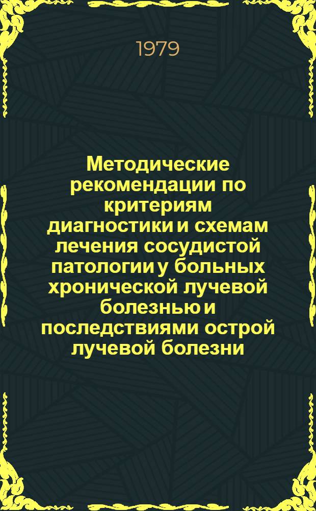 Методические рекомендации по критериям диагностики и схемам лечения сосудистой патологии у больных хронической лучевой болезнью и последствиями острой лучевой болезни