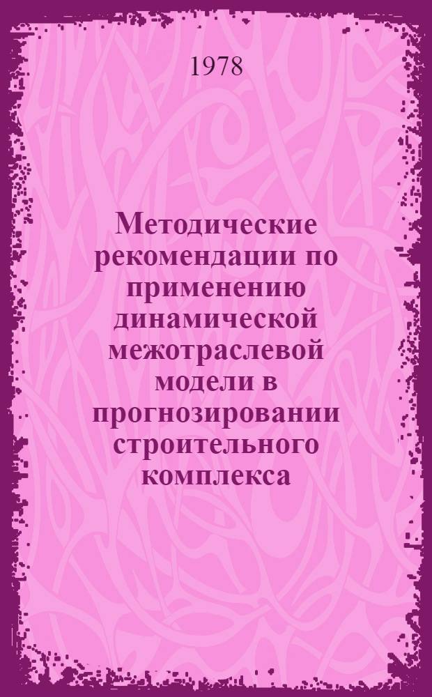 Методические рекомендации по применению динамической межотраслевой модели в прогнозировании строительного комплекса
