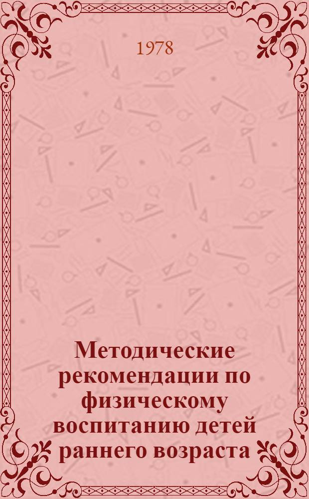 Методические рекомендации по физическому воспитанию детей раннего возраста : В помощь руководителям и воспитателям дошк. учреждений