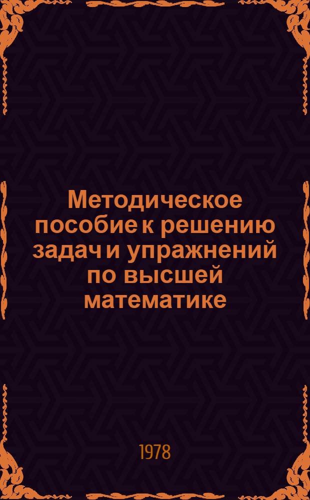 Методическое пособие к решению задач и упражнений по высшей математике : Для студентов ТСХИ