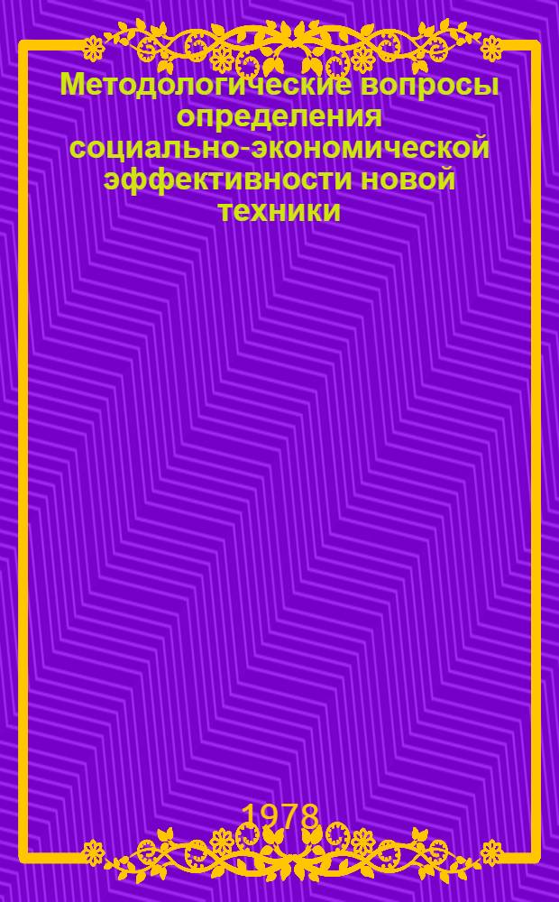 Методологические вопросы определения социально-экономической эффективности новой техники : Сб. статей