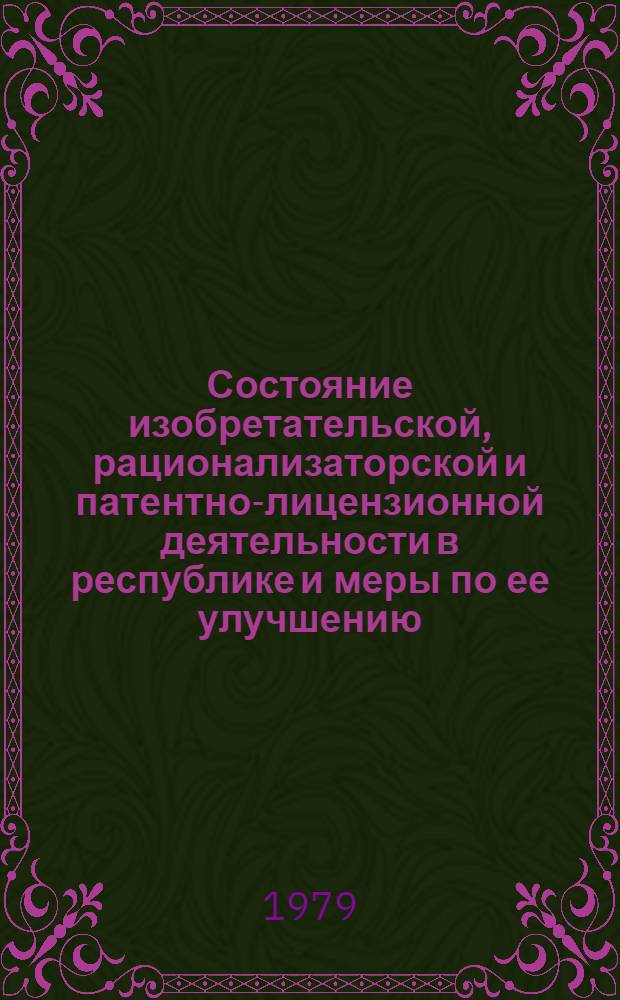 Состояние изобретательской, рационализаторской и патентно-лицензионной деятельности в республике и меры по ее улучшению