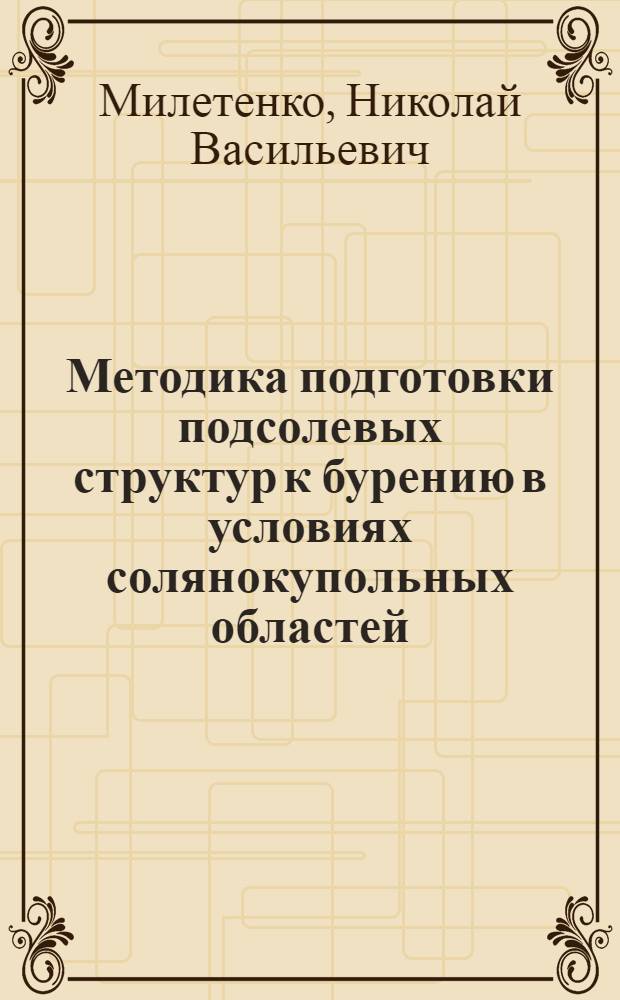 Методика подготовки подсолевых структур к бурению в условиях солянокупольных областей : (На прим. юго-вост. части Прикасп. впадины) : Автореф. дис. на соиск. учен. степ. канд. геол.-минерал. наук : (04.00.17)