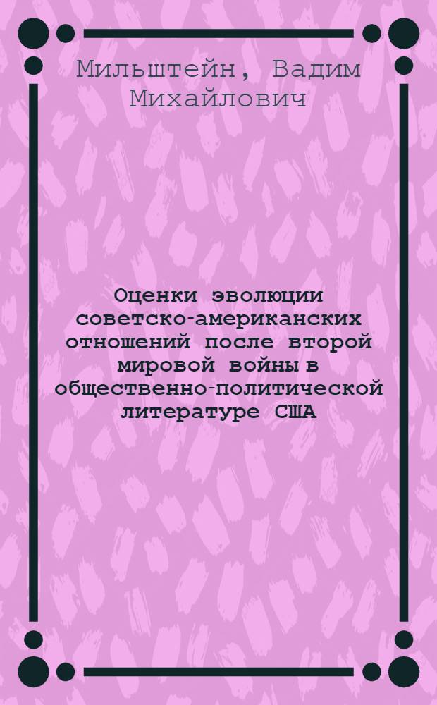 Оценки эволюции советско-американских отношений после второй мировой войны в общественно-политической литературе США : Науч.-аналит. обзор
