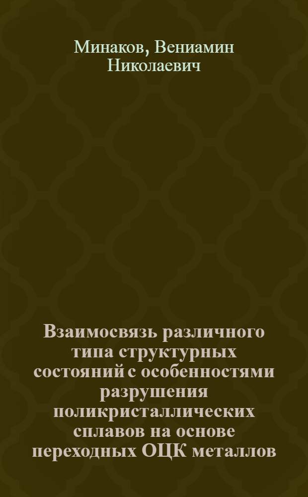 Взаимосвязь различного типа структурных состояний с особенностями разрушения поликристаллических сплавов на основе переходных ОЦК металлов : Автореф. дис. на соиск. учен. степ. д. т. н