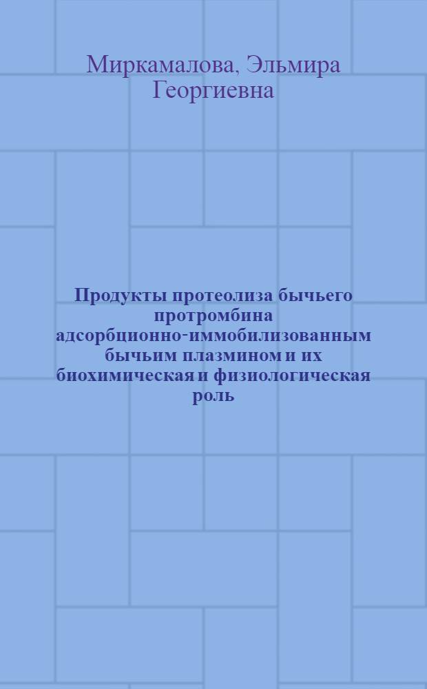 Продукты протеолиза бычьего протромбина адсорбционно-иммобилизованным бычьим плазмином и их биохимическая и физиологическая роль : Автореф. дис. на соиск. учен. степ. канд. биол. наук : (03.00.13)