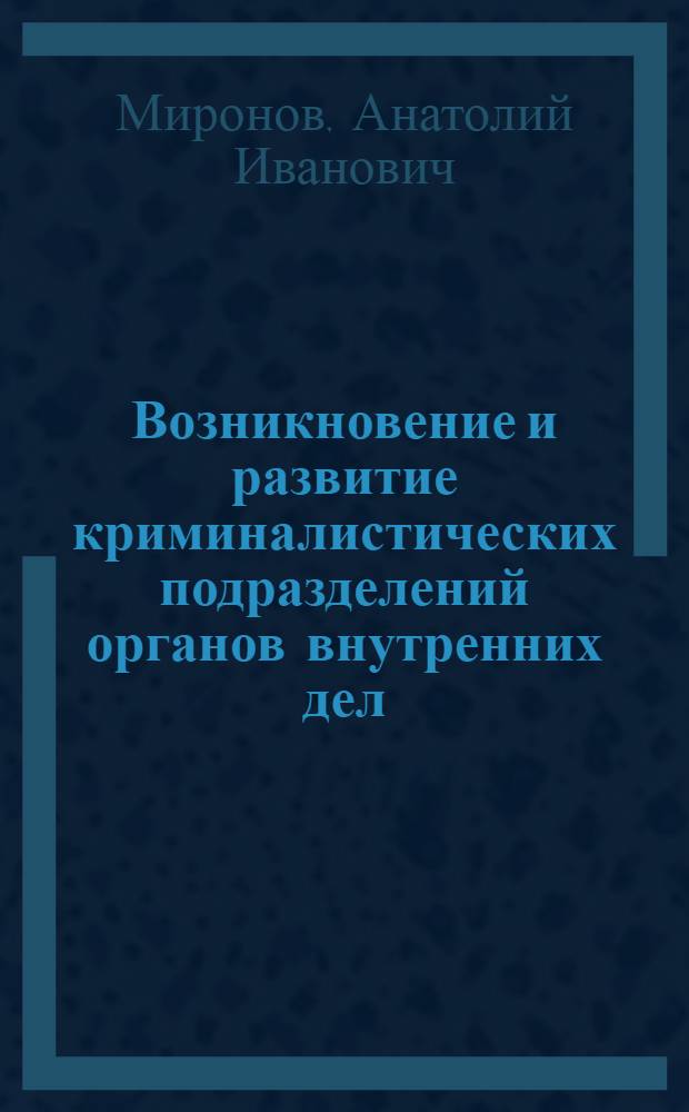 Возникновение и развитие криминалистических подразделений органов внутренних дел : Учеб. пособие