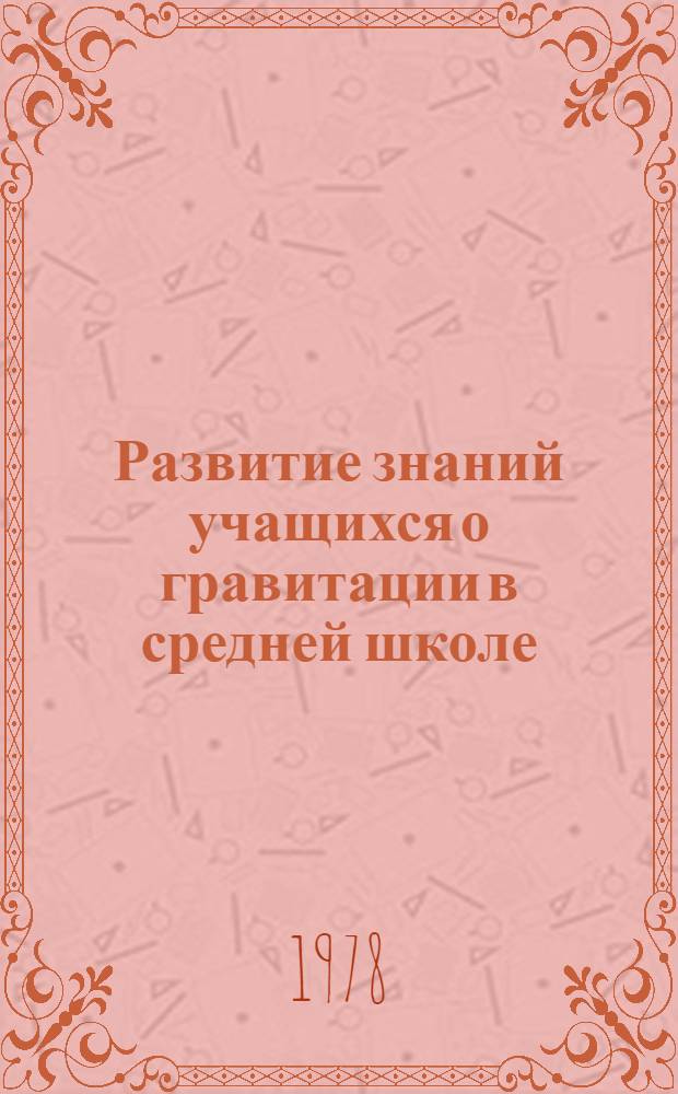 Развитие знаний учащихся о гравитации в средней школе : Автореф. дис. на соиск. учен. степ. канд. пед. наук