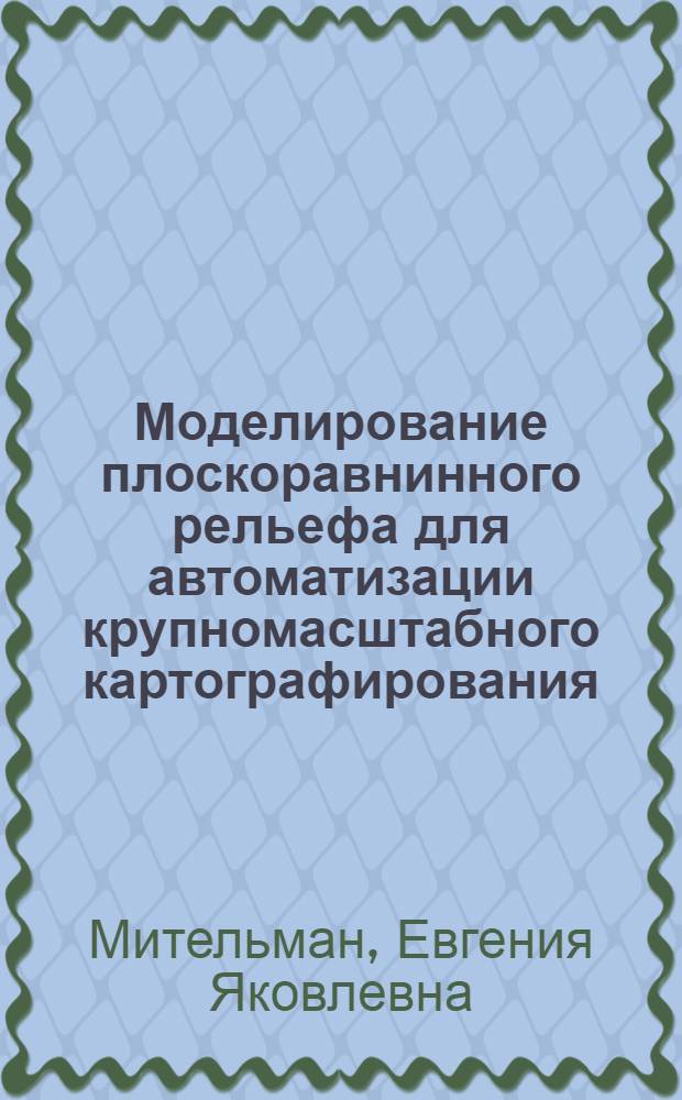 Моделирование плоскоравнинного рельефа для автоматизации крупномасштабного картографирования : Автореф. дис. на соиск. учен. степ. канд. техн. наук : (05.24.02)