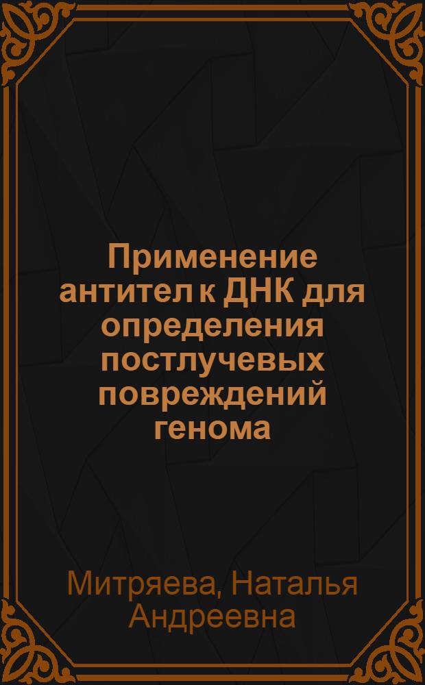 Применение антител к ДНК для определения постлучевых повреждений генома : Автореф. дис. на соиск. учен. степ. канд. биол. наук : (03.00.01)