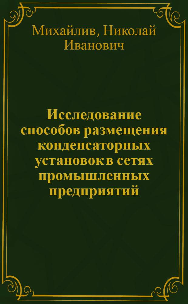Исследование способов размещения конденсаторных установок в сетях промышленных предприятий : Автореф. дис. на соиск. учен. степ. канд. техн. наук : (05.14.02)