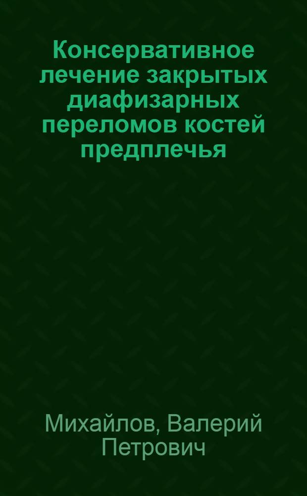 Консервативное лечение закрытых диафизарных переломов костей предплечья : Автореф. дис. на соиск. учен. степени к. м. н