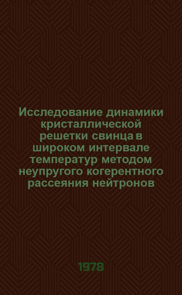 Исследование динамики кристаллической решетки свинца в широком интервале температур методом неупругого когерентного рассеяния нейтронов : Автореф. дис. на соиск. учен. степени канд. физ.-мат. наук : (01.04.07)