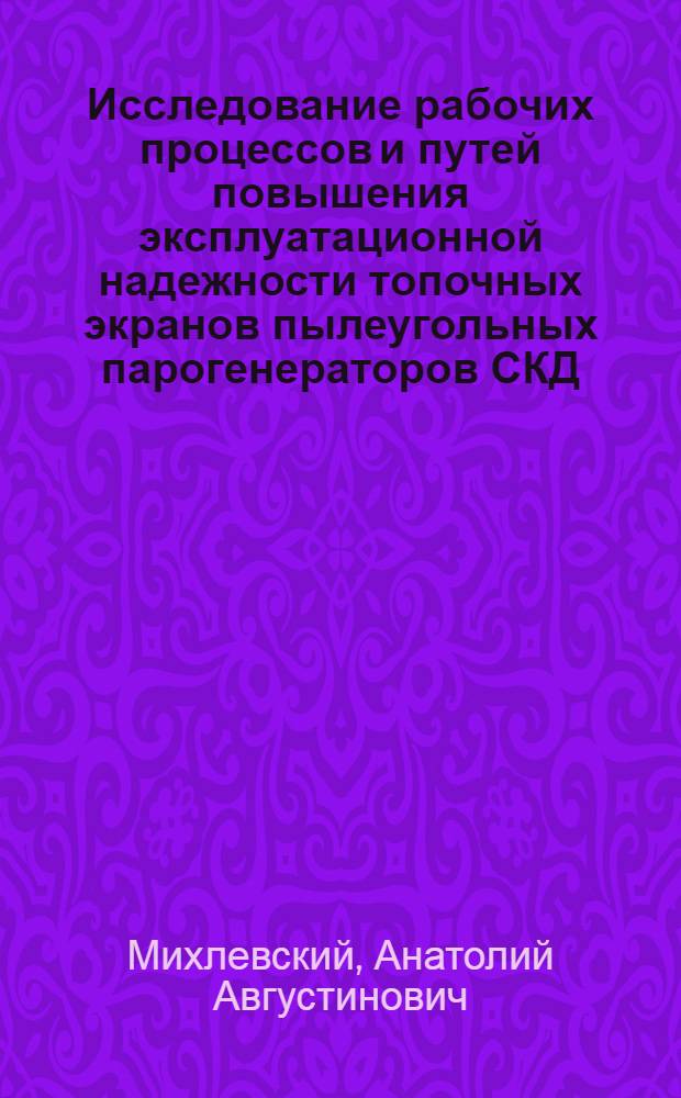 Исследование рабочих процессов и путей повышения эксплуатационной надежности топочных экранов пылеугольных парогенераторов СКД : Автореф. дис. на соиск. учен. степ. канд. техн. наук : (05.04.01)