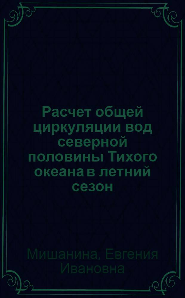 Расчет общей циркуляции вод северной половины Тихого океана в летний сезон : Автореф. дис. на соиск. учен. степ. канд. геогр. наук : (11.00.08)