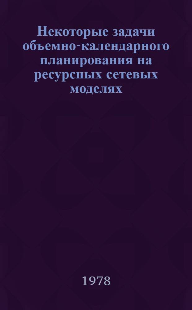 Некоторые задачи объемно-календарного планирования на ресурсных сетевых моделях : Автореф. дис. на соиск. учен. степ. канд. физ.-мат. наук : (01.01.09)