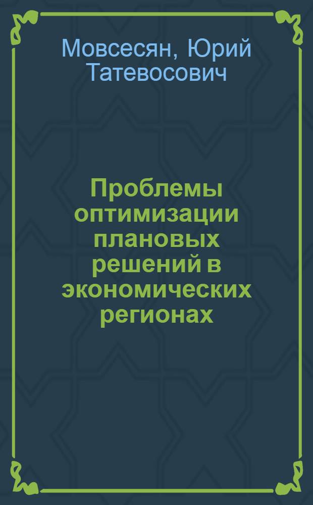 Проблемы оптимизации плановых решений в экономических регионах : Автореф. дис. на соиск. учен. степ. д-ра экон. наук