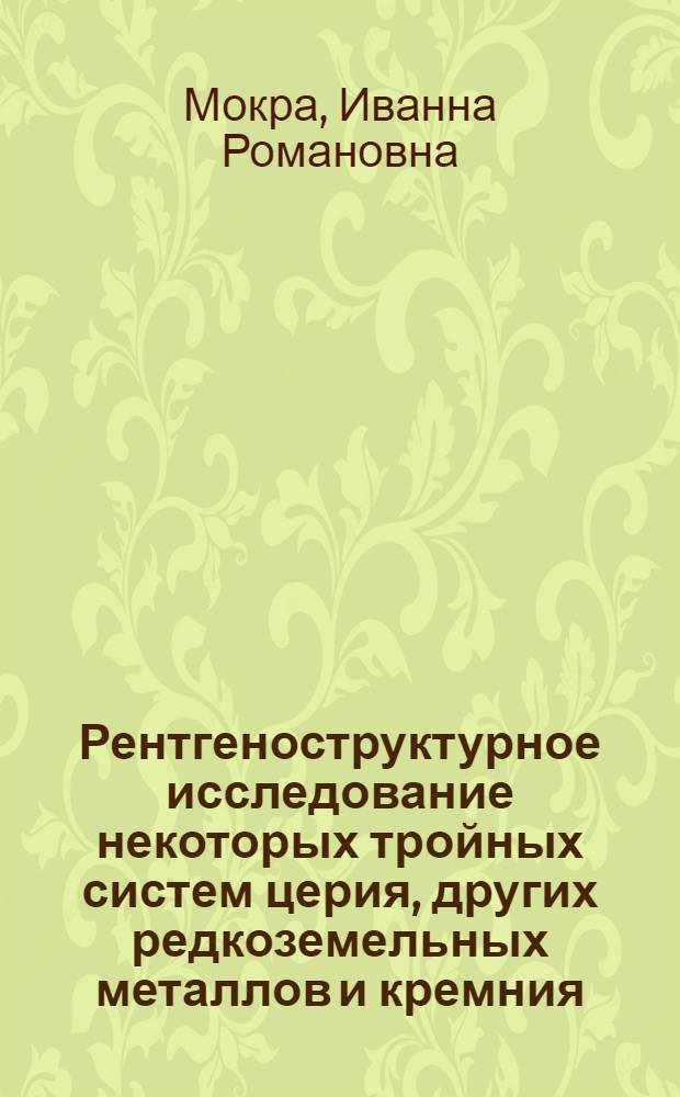 Рентгеноструктурное исследование некоторых тройных систем церия, других редкоземельных металлов и кремния : Автореф. дис. на соиск. учен. степ. канд. хим. наук : (02.00.01)