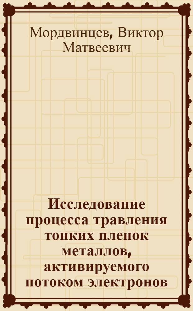 Исследование процесса травления тонких пленок металлов, активируемого потоком электронов : Автореф. дис. на соиск. учен. степ. к. т. н