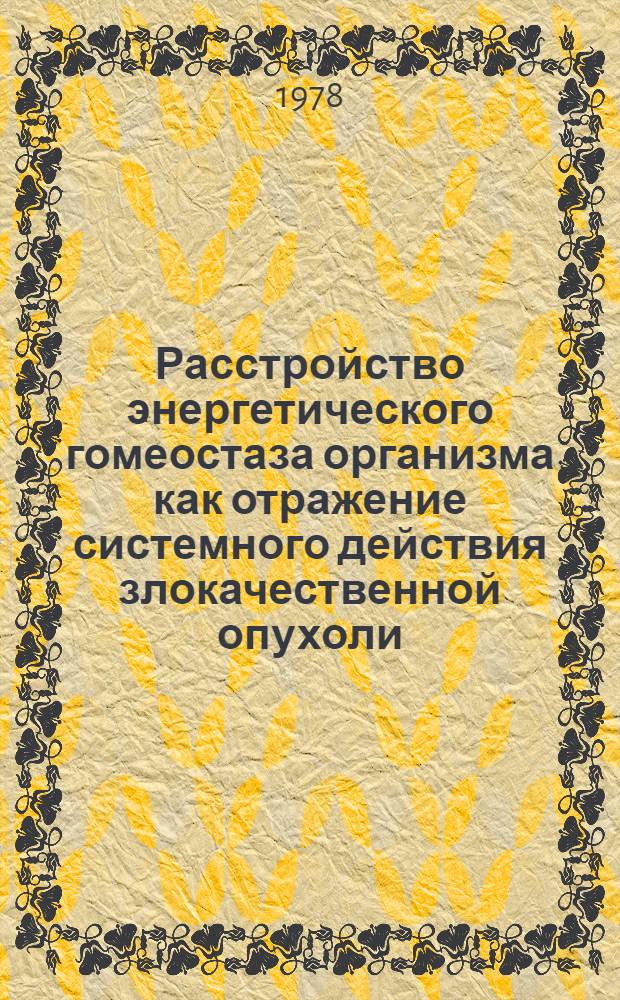 Расстройство энергетического гомеостаза организма как отражение системного действия злокачественной опухоли : Автореф. дис. на соиск. учен. степени д-ра биол. наук : (03.00.04)