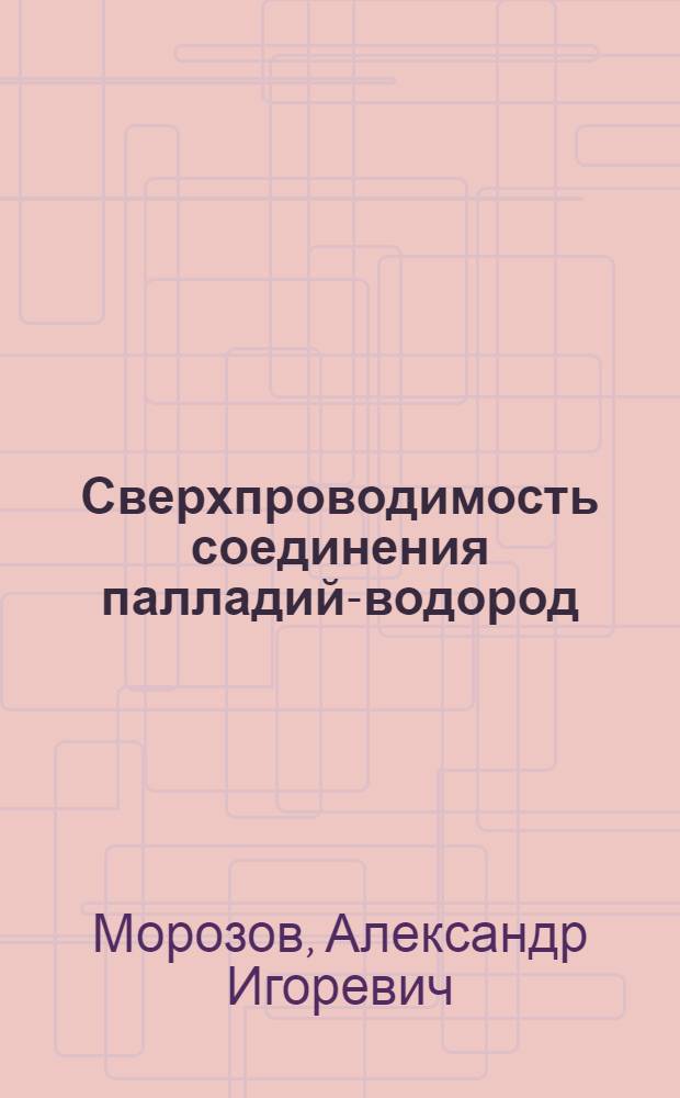 Сверхпроводимость соединения палладий-водород : Автореф. дис. на соиск. учен. степ. канд. физ.-мат. наук : (01.04.02)