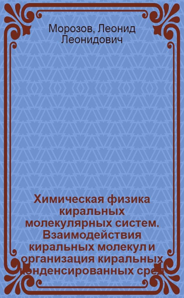 Химическая физика киральных молекулярных систем. Взаимодействия киральных молекул и организация киральных конденсированных сред