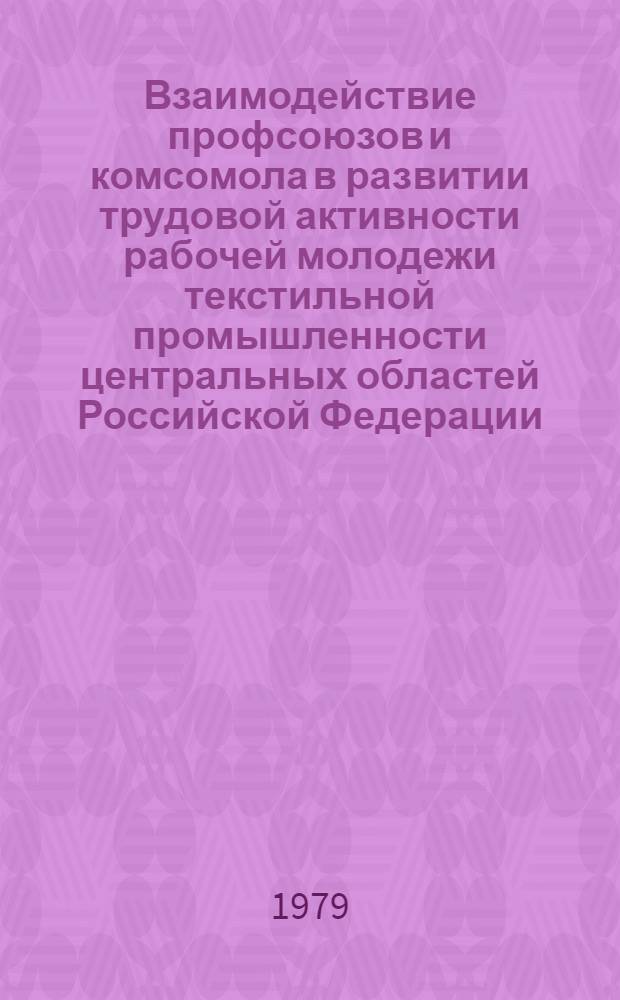 Взаимодействие профсоюзов и комсомола в развитии трудовой активности рабочей молодежи текстильной промышленности центральных областей Российской Федерации (1971-1975 гг.) : Автореф. дис. на соиск. учен. степ. канд. ист. наук : (07.00.02)