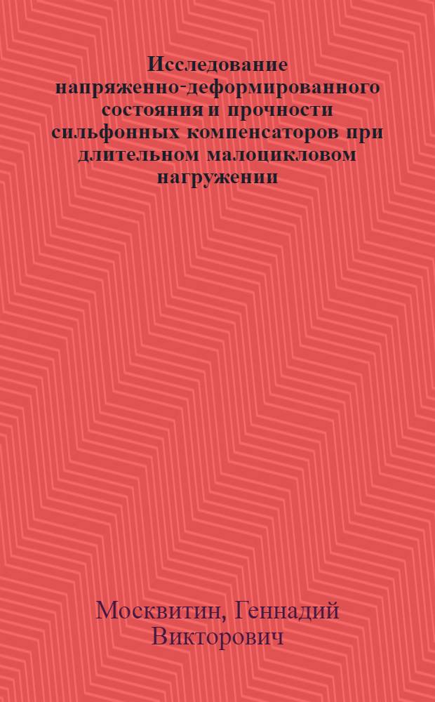Исследование напряженно-деформированного состояния и прочности сильфонных компенсаторов при длительном малоцикловом нагружении : Автореф. дис. на соиск. учен. степ. канд. техн. наук : (01.02.06)