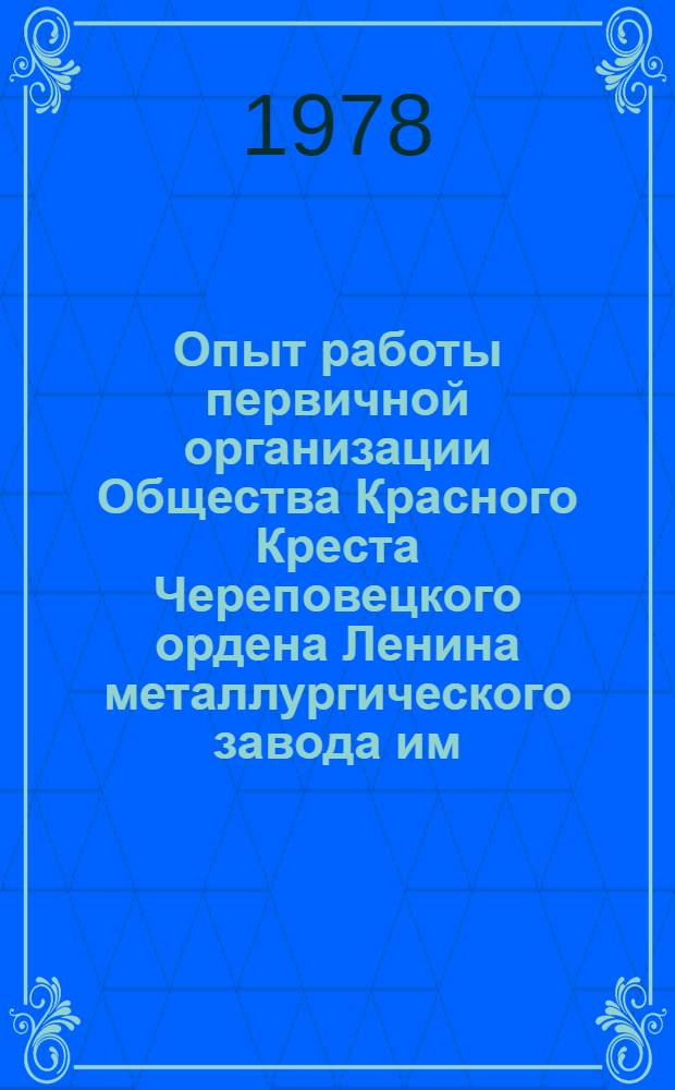 Опыт работы первичной организации Общества Красного Креста Череповецкого ордена Ленина металлургического завода им. 50-летия СССР. [Опыт работы первичной организации Общества Красного Креста Орджоникидзевского ордена "Знак Почета" завода "Победит" им. 50-летия СССР]