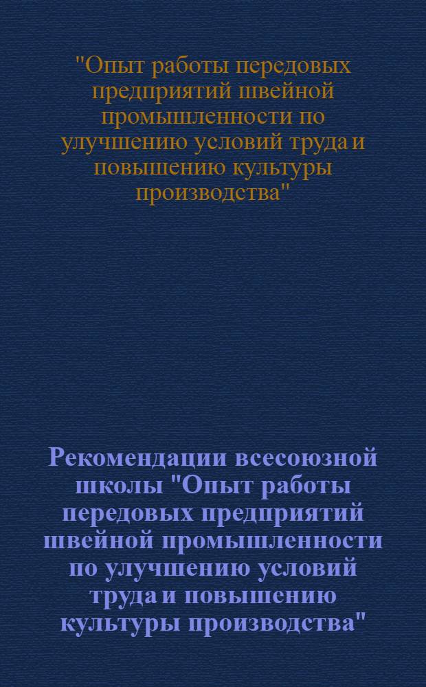Рекомендации всесоюзной школы "Опыт работы передовых предприятий швейной промышленности по улучшению условий труда и повышению культуры производства" (г. Москва, 12-14 марта 1979 г.)