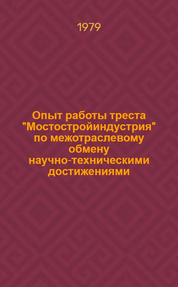 Опыт работы треста "Мостостройиндустрия" по межотраслевому обмену научно-техническими достижениями
