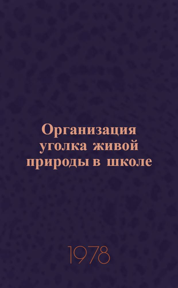 Организация уголка живой природы в школе : (Метод. разраб.)