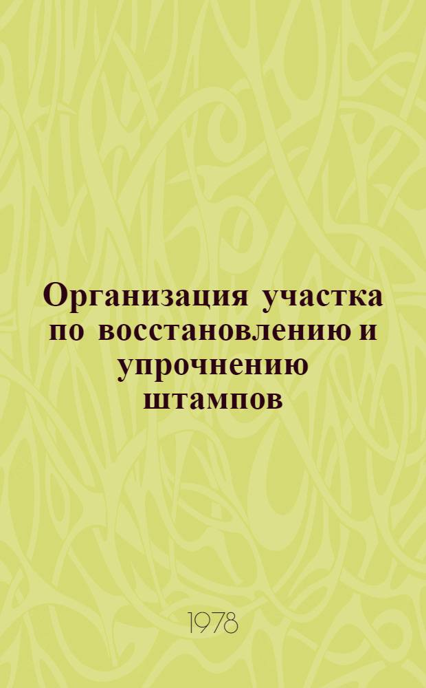 Организация участка по восстановлению и упрочнению штампов : Руководящий техн. материал