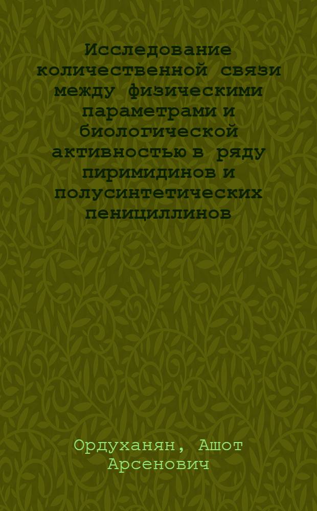 Исследование количественной связи между физическими параметрами и биологической активностью в ряду пиримидинов и полусинтетических пенициллинов : Автореф. дис. на соиск. учен. степ. канд. биол. наук : (03.00.02)