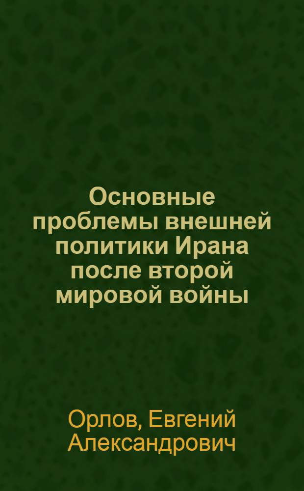Основные проблемы внешней политики Ирана после второй мировой войны (1945-1976 гг.) : Автореф. дис. на соиск. учен. степ. д. ист. н