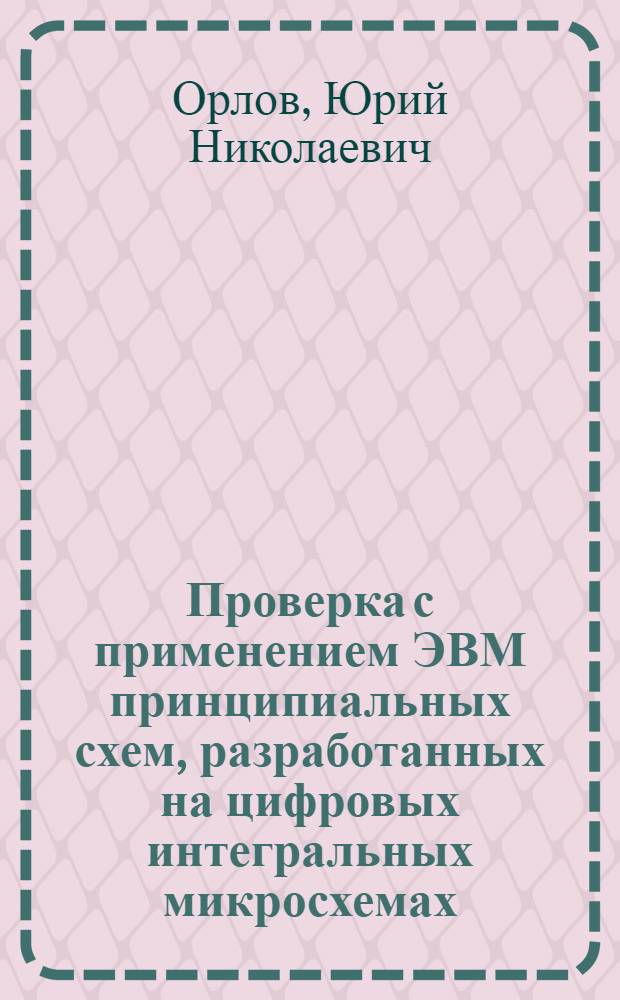 Проверка с применением ЭВМ принципиальных схем, разработанных на цифровых интегральных микросхемах, и составление тестов для отладки готовых узлов