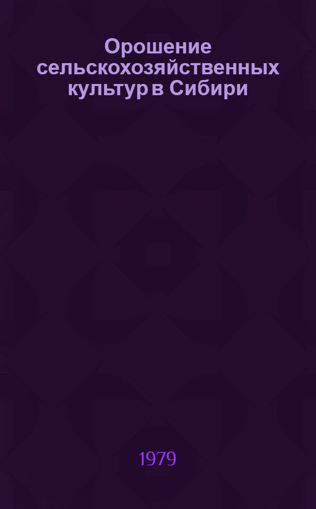 Орошение сельскохозяйственных культур в Сибири : Сб. статей