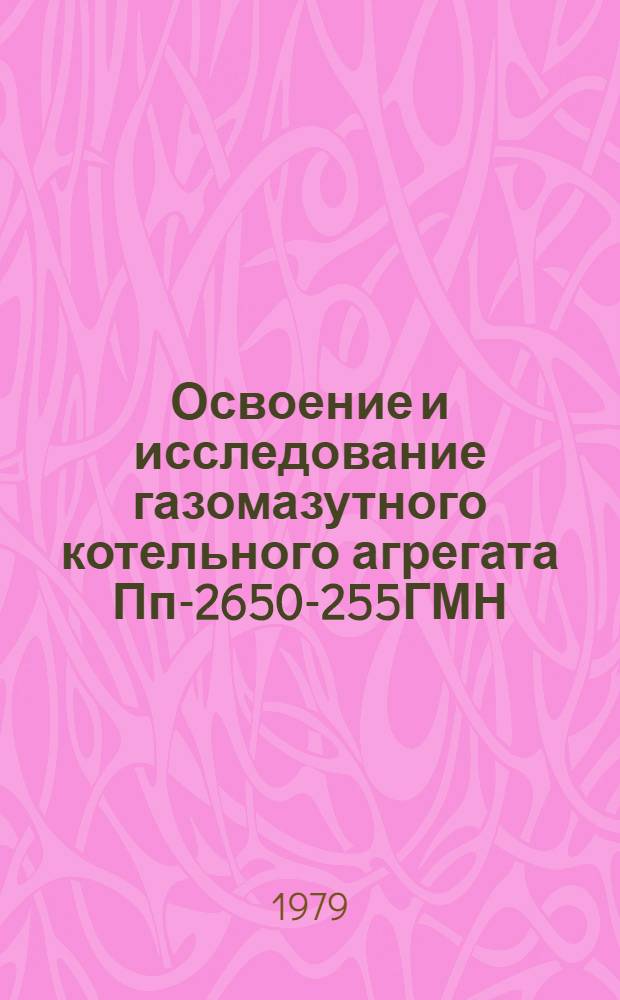 Освоение и исследование газомазутного котельного агрегата Пп-2650-255ГМН (ТГМП-204) головного энергоблока мощностью 800 МВт Запорожской ГРЭС : Сб. статей