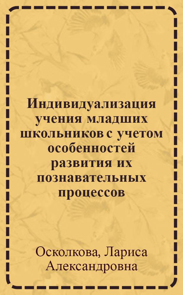 Индивидуализация учения младших школьников с учетом особенностей развития их познавательных процессов : Автореф. дис. на соиск. учен. степ. к. пед. н