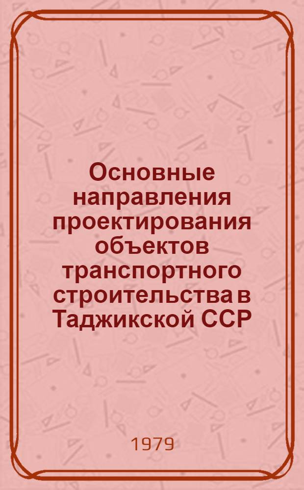 Основные направления проектирования объектов транспортного строительства в Таджикской ССР : Обзор